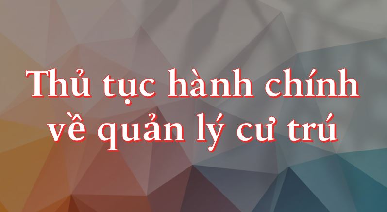 THỦ TỤC VỀ QUẢN LÝ CƯ TRÚ