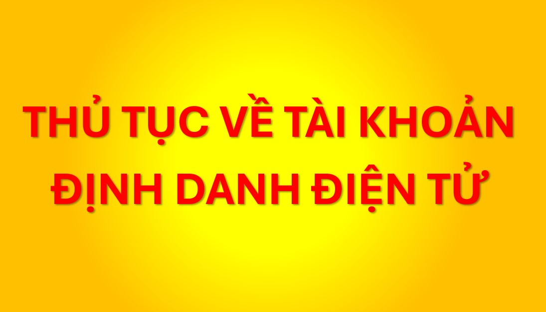 THỦ TỤC VỀ TÀI KHOẢN ĐỊNH DANH ĐIỆN TỬ
